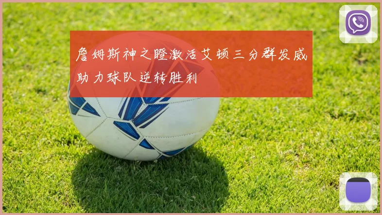 詹姆斯神之瞪激活艾顿三分群发威助力球队逆转胜利