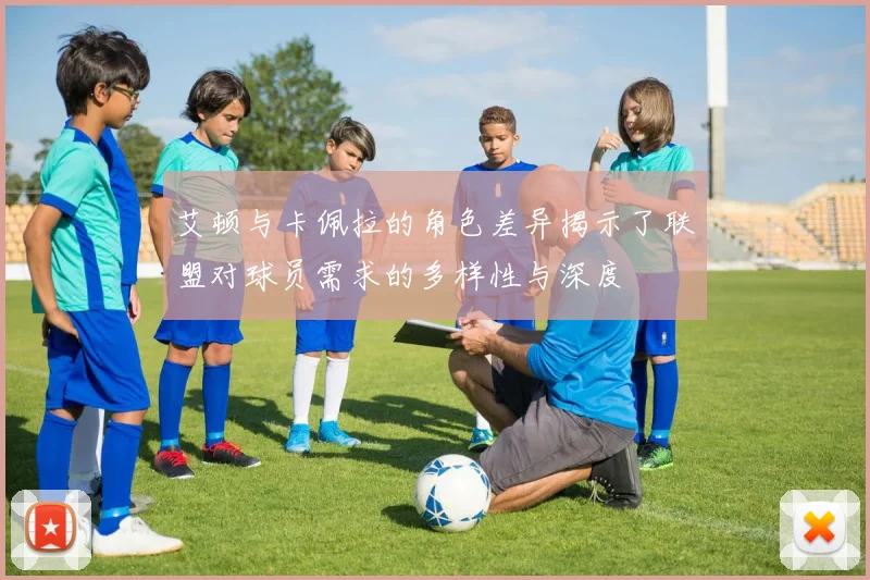 艾顿与卡佩拉的角色差异揭示了联盟对球员需求的多样性与深度
