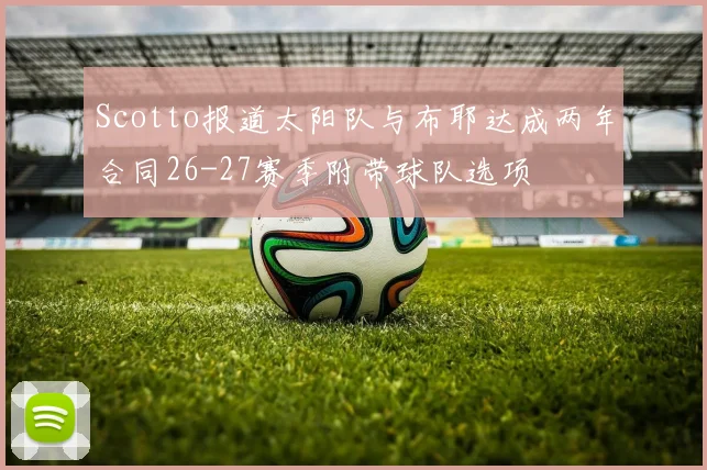 Scotto报道太阳队与布耶达成两年合同26-27赛季附带球队选项