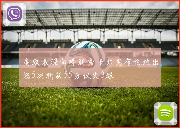 高效表现黄蜂新秀卡尔克布伦纳出场5次斩获55分仅失3球
